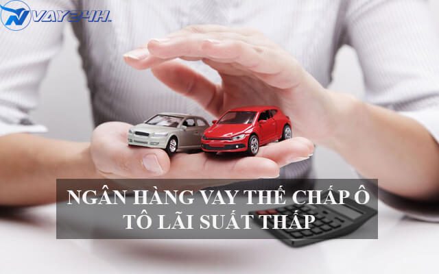 Vay thế chấp &ocirc; t&ocirc; cũ ng&acirc;n h&agrave;ng n&agrave;o tốt nhất